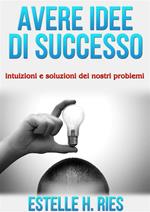 Avere idee di successo. Intuizioni e soluzioni dei nostri problemi