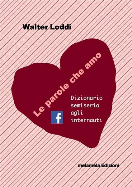 Le parole che amo. Dizionario semiserio agli internauti - Walter Loddi - ebook