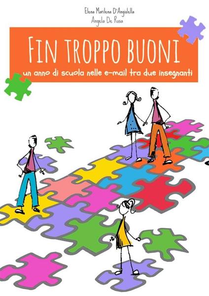 Fin troppo buoni. Un anno di scuola nelle e-mail tra due insegnanti - Elena Marilena D'Angiolella,Angela De Rosa - ebook