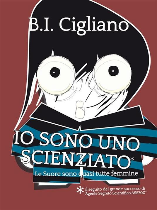 Io sono uno scienziato. Le suore sono quasi tutte femmine - Bernardo I. Cigliano - ebook