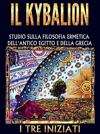 IL KYBALION - Studio sulla Filosofia Ermetica dell'antico Egitto e della Grecia - I tre iniziati - ebook