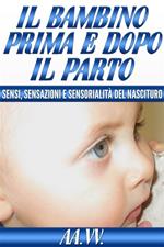 Il bambino prima e dopo il parto. Sensi, sensazioni e sensorialità del nascituro