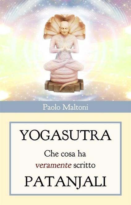 Yogasutra. Cosa ha veramente scritto Patanjali - Paolo Maltoni - ebook