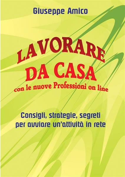 Lavorare da casa con le nuove professioni on line. Consigli, strategie, segreti per avviare un'attività in rete - Giuseppe Amico - ebook