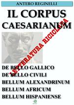 Il Corpus Caesarianum: De bello gallico-De bello civili-Bellum alexandrinum-Bellum africum-Bellum hispaniense