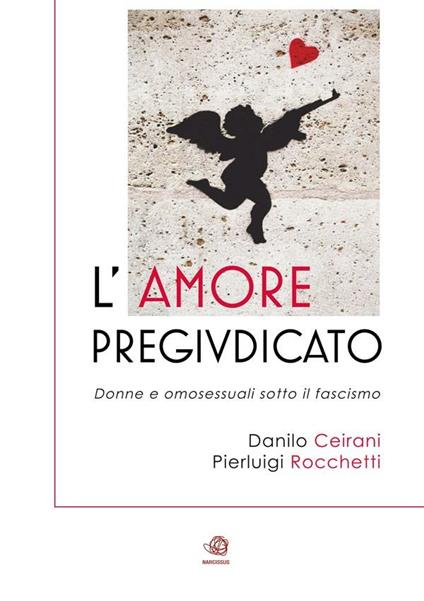 L' amore pregiudicato. Donne e omosessuali sotto il fascismo - Danilo Ceirani,Pierluigi Rocchetti - ebook