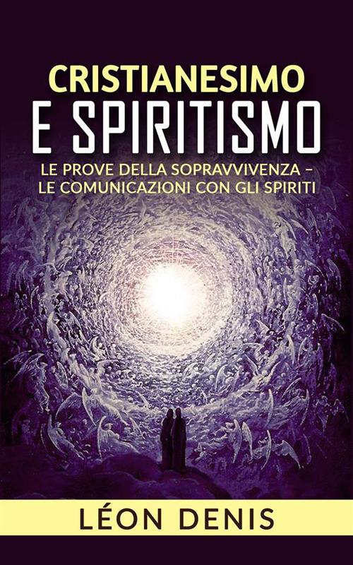 Cristianesimo e spiritismo. Le prove della sopravvivenza. Le comunicazioni con gli spiriti