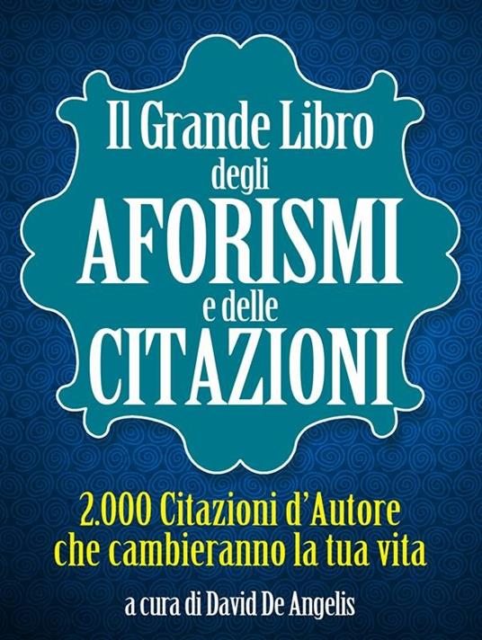 Il grande libro degli aforismi e delle citazioni. 2.000 citazioni d'autore che cambieranno la tua vita - V.V.A.A. - ebook