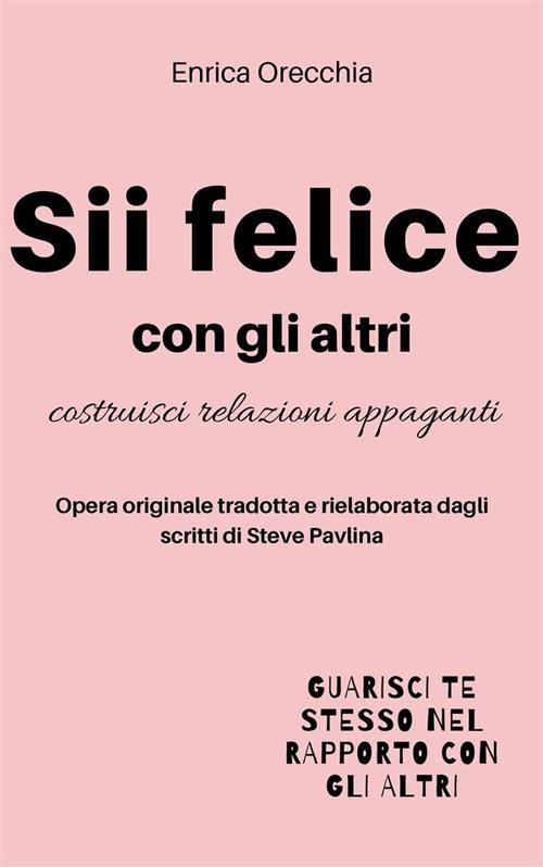 Sii felice con gli altri. Costruisci relazioni appaganti - Enrica Orecchia - ebook