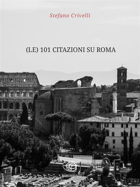 Le 101 citazioni su Roma - Stefano Crivelli - ebook