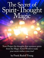 The secret of spirit-thought magic. Now-project the thoughts that summon spirits from the magic astral world to make your secret wishes come true!