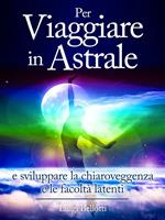 Per viaggiare in astrale e sviluppare la chiaroveggenza e le facoltà latenti