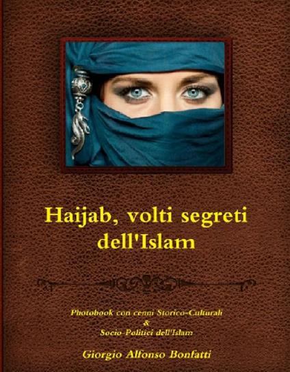 Haijab, volti segreti dell'Islam. Photobook con cenni storico-culturali & socio-politici dell'islam - Giorgio Alfonso Bonfatti - ebook