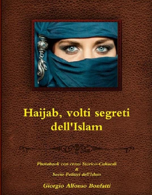 Haijab, volti segreti dell'Islam. Photobook con cenni storico-culturali & socio-politici dell'islam - Giorgio Alfonso Bonfatti - ebook