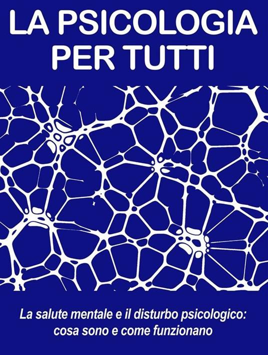 LA SALUTE MENTALE E IL DISTURBO PSICOLOGICO: cosa sono e come funzionano - Stefano Calicchio - ebook