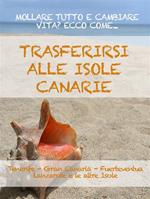 Trasferirsi alle Canarie. La guida per mollare tutto e cambiare vita a Tenerife, Gran Canaria, Fuerteventura, Lanzarote o nelle altre isole dell'arcipelago