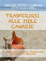 Trasferirsi alle Canarie. La guida per mollare tutto e cambiare vita a Tenerife, Gran Canaria, Fuerteventura, Lanzarote o nelle altre isole dell'arcipelago