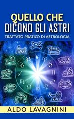 Quello che dicono gli astri. Trattato pratico di astrologia