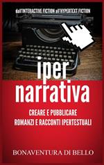 Iper-narrativa: creare e pubblicare romanzi e racconti ipertestuali
