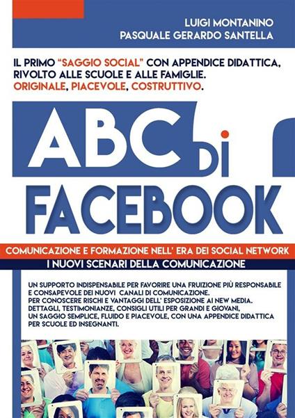 ABC di FACEBOOK : comunicazione e formazione nell' era dei social network. Testimonianze, studi e didattica in un ottica psico - sociologica del fenomeno. - Luigi Montanino - Pasquale Gerardo Santella - ebook