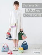 Sew Your Own Bags and Accessories: Sew 19 Stunning Projects Explained Step by Step