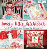 Lovely Little Patchwork: 18 Projects to Sew Through the Seasons