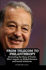 From Telecom to Philanthropy: Unraveling the Story of Carlos Slim's Impact on Global Business and Social Initiatives