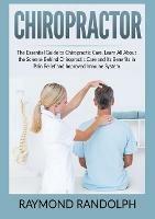 Chiropractor: The Essential Guide to Chiropractic Care, Learn All About the Science Behind Chiropractic Care and Its Benefits in Pain Relief and Improved Immune System