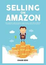 Selling On Amazon: The Essential Guide to Amazon Sales Secrets, Learn About Effective Techniques and Strategies to Achieve Selling Success on Amazon