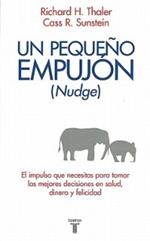 Un Pequeno Empujon (Nudge): El Impulso Que Necesitas Para Tomar Mejores Decisiones Sobre Salud, Dinero y Felicidad