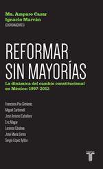 Reformar sin mayorías. La dinámica del cambio constitucional en México: 1997-201