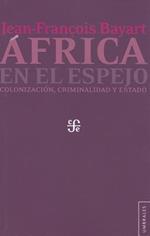 Africa En El Espejo. Colonizacion, Criminalidad y Estado