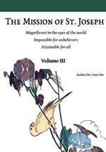 The Mission of St. Joseph. Vol III (color version): Magnificent in the eyes of the world. Impossible for unbelievers. Attainable for all