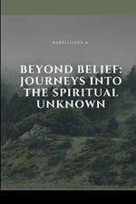 Beyond Belief: Journeys into the Spiritual Unknown