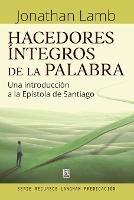 Hacedores Integros de la Palabra: Una introduccion a la Epistola de Santiago