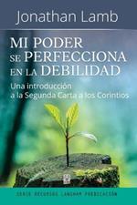 Mi Poder Se Perfecciona En La Debilidad: Una introduccion a la Segunda Carta a los Corintios