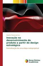 Inovacao no desenvolvimento de produto a partir do design estrategico