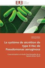 Le Syst me de S cr tion de Type II Hxc de Pseudomonas Aeruginosa