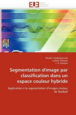 Segmentation d''image Par Classification Dans Un Espace Couleur Hybride - Collectif - cover