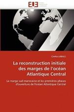 La Reconstruction Initiale Des Marges de l''oc an Atlantique Central