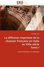 La Diffusion Imprim e de la Chanson Fran aise En Italie Au Xvie Si cle Tome I