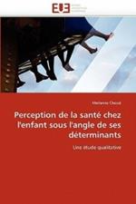 Perception de la Sant  Chez l''enfant Sous l''angle de Ses D terminants