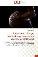 La prise en charge, pendant la grossesse, du diabete gestationnel