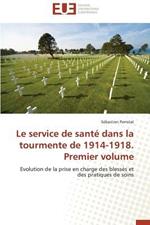 Le Service de Sant  Dans La Tourmente de 1914-1918. Premier Volume