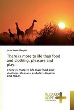 There is more to life than food and clothing, pleasure and play...