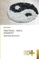 Holy Ghost - (not) a phantom!?