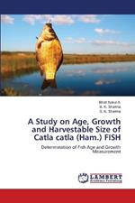 A Study on Age, Growth and Harvestable Size of Catla catla (Ham.) FISH