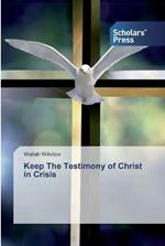 Keep The Testimony of Christ in Crisis