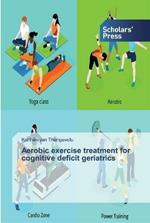 Aerobic exercise treatment for cognitive deficit geriatrics