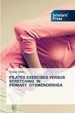 Pilates Exercises Versus Stretching in Primary Dysmenorrhea